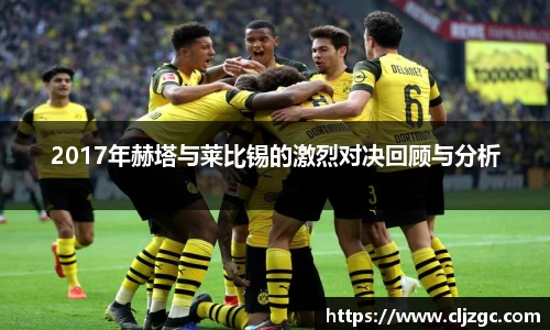 2017年赫塔与莱比锡的激烈对决回顾与分析