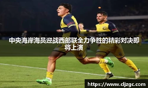 中央海岸海员迎战西部联全力争胜的精彩对决即将上演